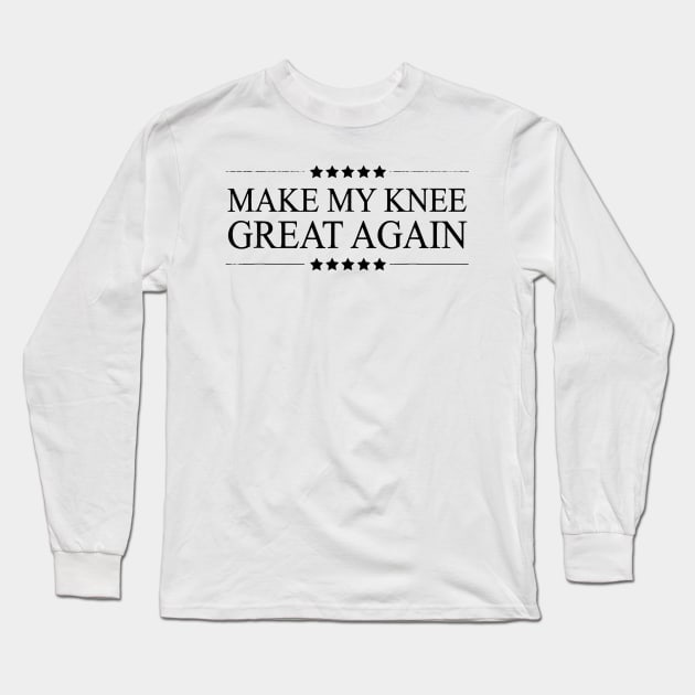 MAKE MY KNEE GREAT AGAIN Funny Surgery Long Sleeve T-Shirt by deptrai0023